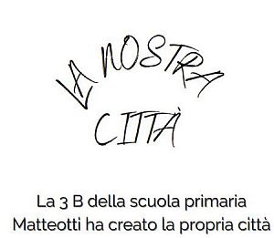 La nostra città-  esperienza didattica IIIB Matteotti